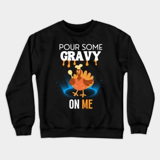 Pour Some Gravy On Me Funny Turkey Happy Thanksgiving Crewneck Sweatshirt